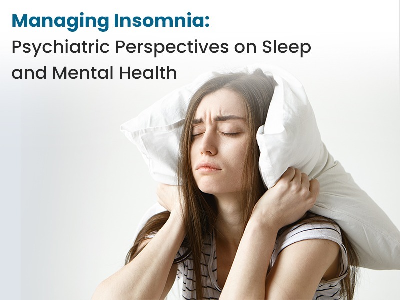 Managing Insomnia: Psychiatric Perspectives on Sleep and Mental Health